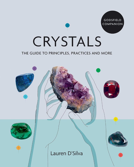Crystals- The Guide to Principles, practices & more by Lauren D'Silva